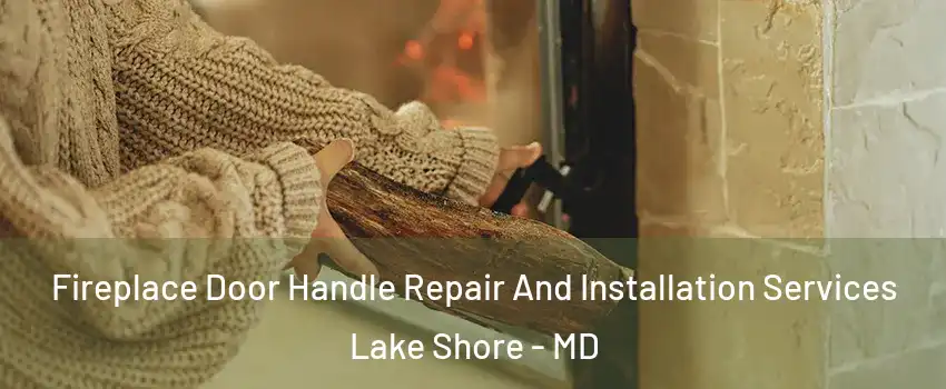  Fireplace Door Handle Repair And Installation Services Lake Shore - MD