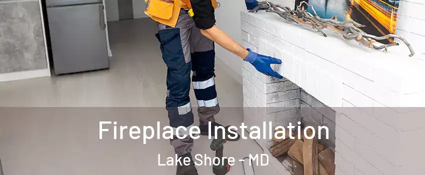  Fireplace Installation Lake Shore - MD