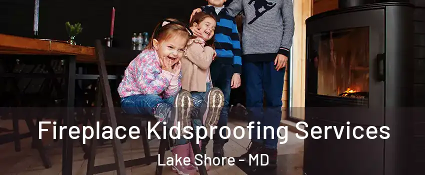  Fireplace Kidsproofing Services Lake Shore - MD