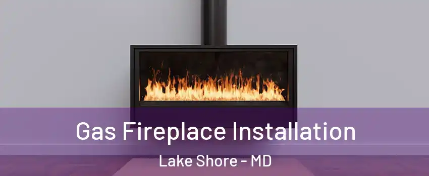  Gas Fireplace Installation Lake Shore - MD
