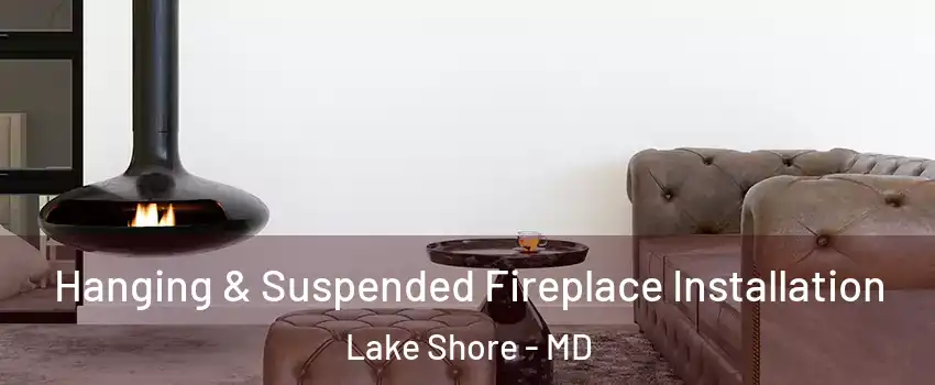  Hanging & Suspended Fireplace Installation Lake Shore - MD