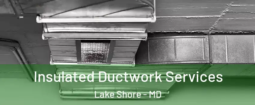  Insulated Ductwork Services Lake Shore - MD