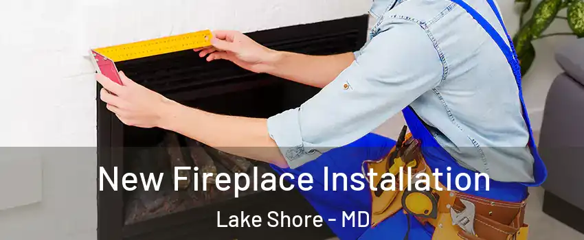  New Fireplace Installation Lake Shore - MD