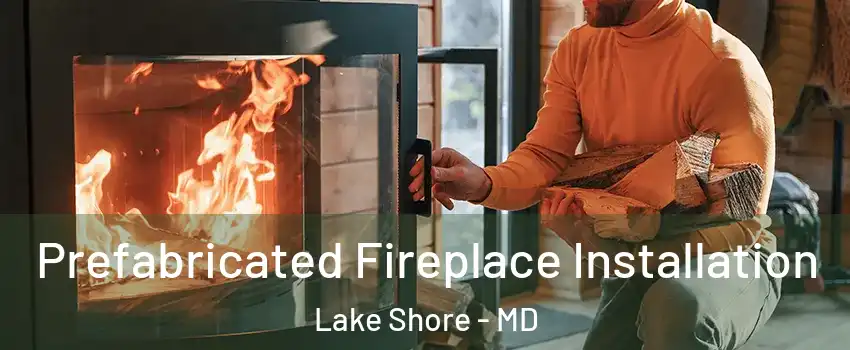  Prefabricated Fireplace Installation Lake Shore - MD