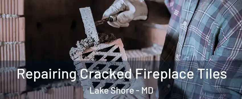  Repairing Cracked Fireplace Tiles Lake Shore - MD