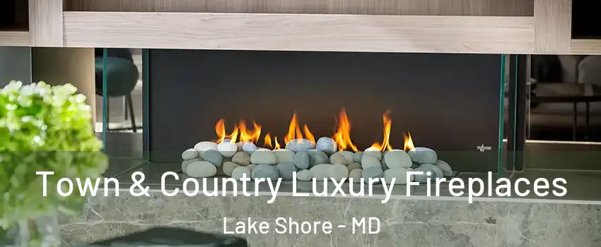  Town & Country Luxury Fireplaces Lake Shore - MD