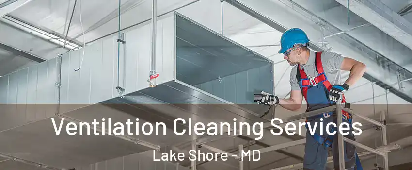  Ventilation Cleaning Services Lake Shore - MD
