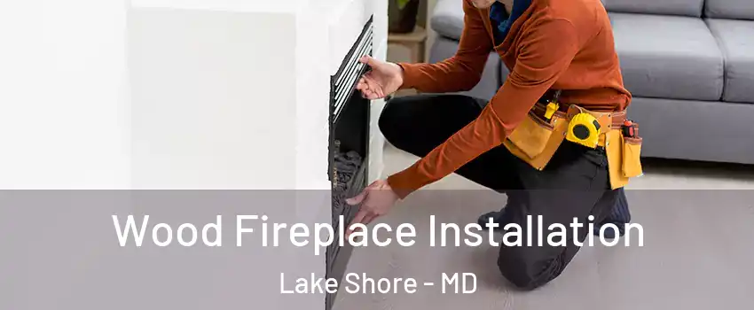  Wood Fireplace Installation Lake Shore - MD