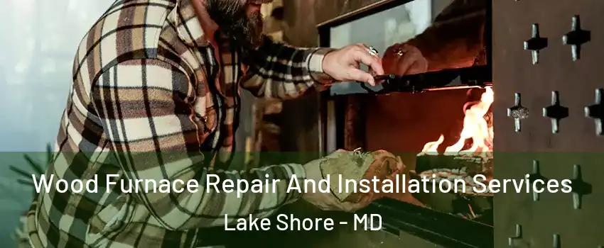  Wood Furnace Repair And Installation Services Lake Shore - MD